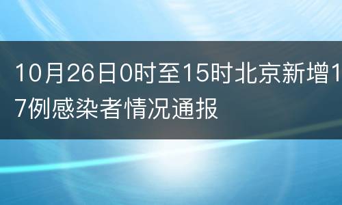 10月26日0时至15时北京新增17例感染者情况通报