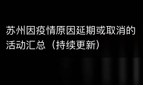 苏州因疫情原因延期或取消的活动汇总（持续更新）