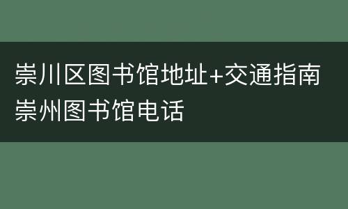 崇川区图书馆地址+交通指南 崇州图书馆电话