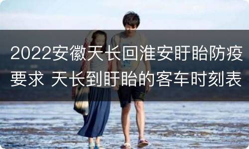 2022安徽天长回淮安盱眙防疫要求 天长到盱眙的客车时刻表