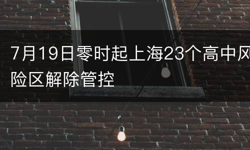 7月19日零时起上海23个高中风险区解除管控