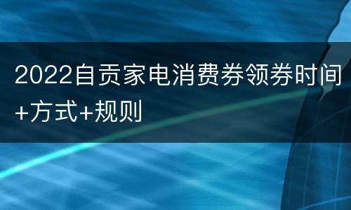 2022自贡家电消费券领券时间+方式+规则