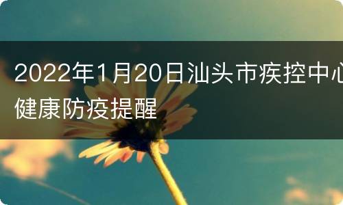 2022年1月20日汕头市疾控中心健康防疫提醒
