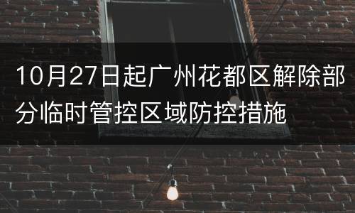 10月27日起广州花都区解除部分临时管控区域防控措施