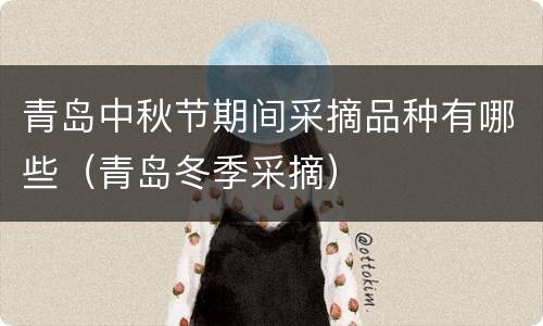 青岛中秋节期间采摘品种有哪些（青岛冬季采摘）