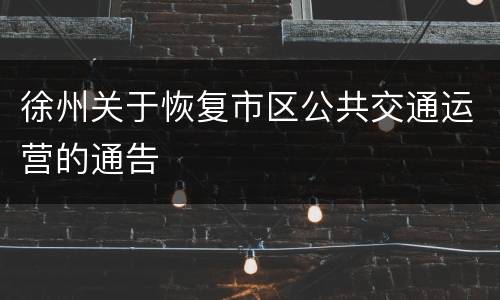 徐州关于恢复市区公共交通运营的通告