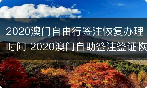 2020澳门自由行签注恢复办理时间 2020澳门自助签注签证恢复时间