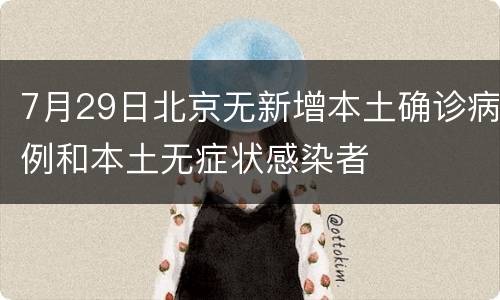 7月29日北京无新增本土确诊病例和本土无症状感染者