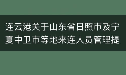 连云港关于山东省日照市及宁夏中卫市等地来连人员管理提示
