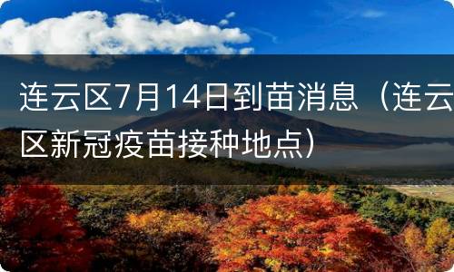连云区7月14日到苗消息（连云区新冠疫苗接种地点）