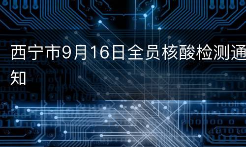 西宁市9月16日全员核酸检测通知