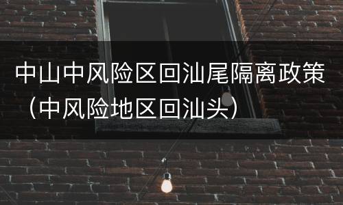 中山中风险区回汕尾隔离政策（中风险地区回汕头）