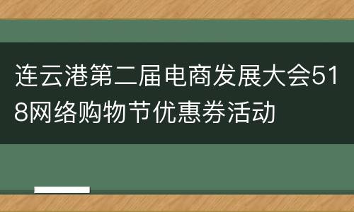 连云港第二届电商发展大会518网络购物节优惠券活动