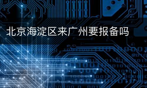 北京海淀区来广州要报备吗