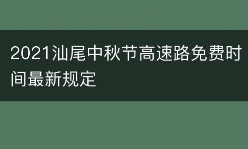 2021汕尾中秋节高速路免费时间最新规定