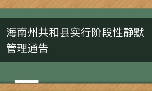海南州共和县实行阶段性静默管理通告