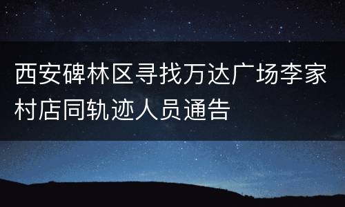 西安碑林区寻找万达广场李家村店同轨迹人员通告