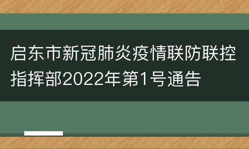 启东市新冠肺炎疫情联防联控指挥部2022年第1号通告