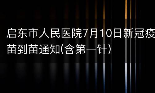 启东市人民医院7月10日新冠疫苗到苗通知(含第一针)