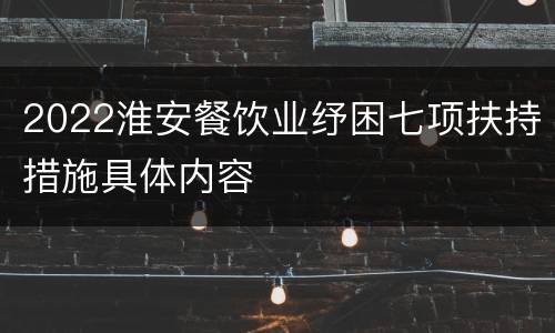 2022淮安餐饮业纾困七项扶持措施具体内容