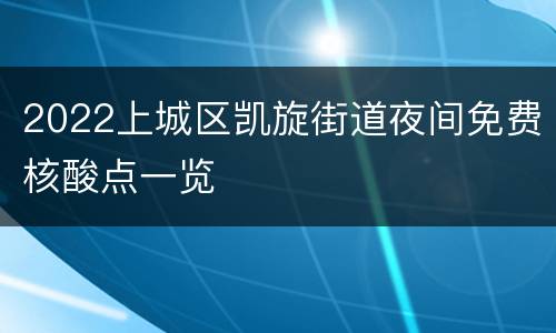 2022上城区凯旋街道夜间免费核酸点一览