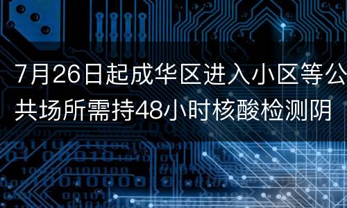 7月26日起成华区进入小区等公共场所需持48小时核酸检测阴性证明