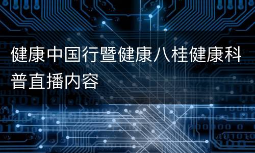 健康中国行暨健康八桂健康科普直播内容