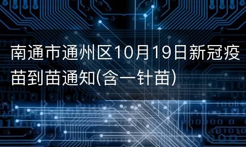 南通市通州区10月19日新冠疫苗到苗通知(含一针苗)