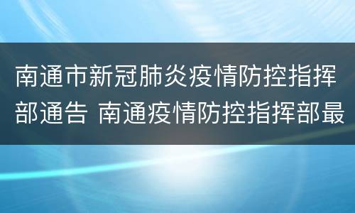南通市新冠肺炎疫情防控指挥部通告 南通疫情防控指挥部最新通告