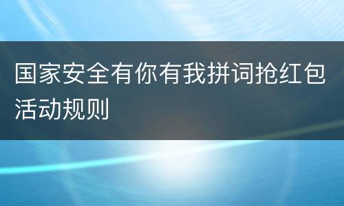 国家安全有你有我拼词抢红包活动规则