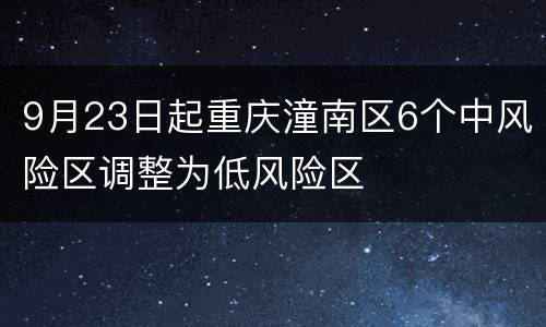 9月23日起重庆潼南区6个中风险区调整为低风险区