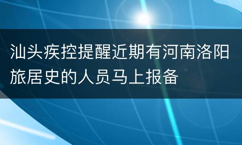 汕头疾控提醒近期有河南洛阳旅居史的人员马上报备