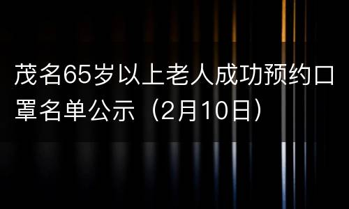 茂名65岁以上老人成功预约口罩名单公示（2月10日）