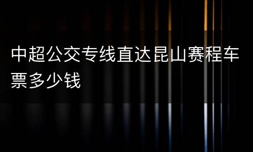 中超公交专线直达昆山赛程车票多少钱