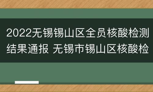 2022无锡锡山区全员核酸检测结果通报 无锡市锡山区核酸检测