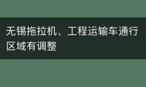 无锡拖拉机、工程运输车通行区域有调整