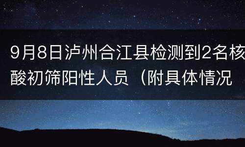 9月8日泸州合江县检测到2名核酸初筛阳性人员（附具体情况）