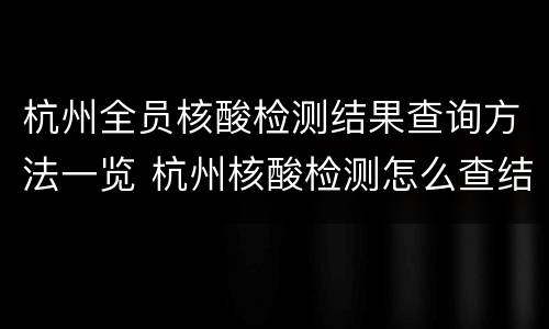 杭州全员核酸检测结果查询方法一览 杭州核酸检测怎么查结果