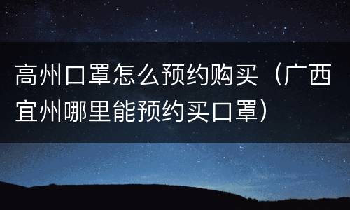 高州口罩怎么预约购买（广西宜州哪里能预约买口罩）