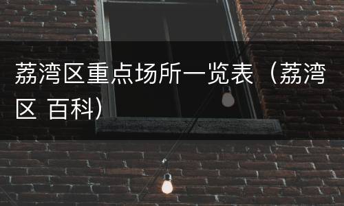 荔湾区重点场所一览表（荔湾区 百科）