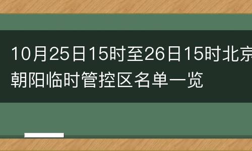 10月25日15时至26日15时北京朝阳临时管控区名单一览