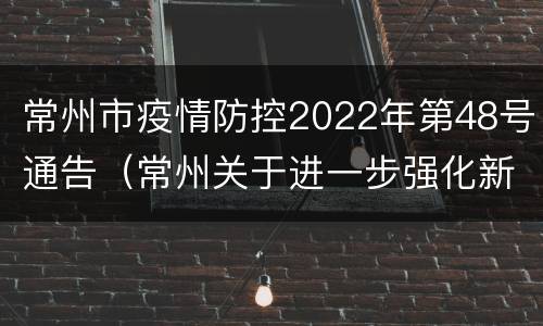 常州市疫情防控2022年第48号通告（常州关于进一步强化新冠肺炎疫情防控工作的通告）