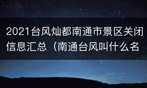 2021台风灿都南通市景区关闭信息汇总（南通台风叫什么名字）