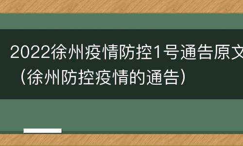 2022徐州疫情防控1号通告原文（徐州防控疫情的通告）