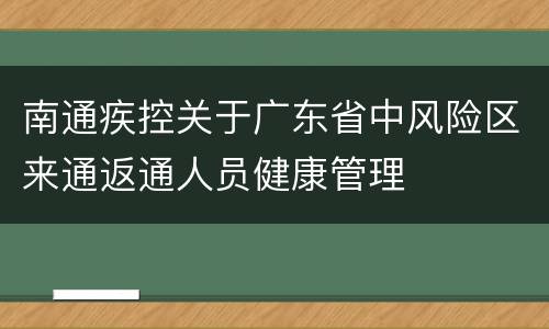 南通疾控关于广东省中风险区来通返通人员健康管理