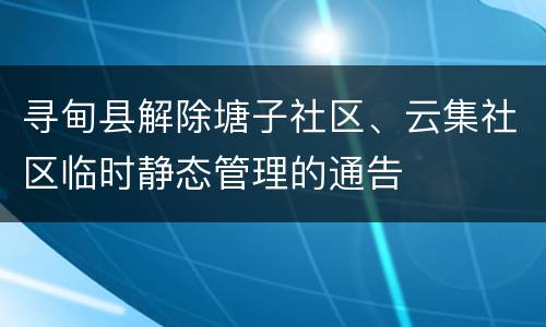 寻甸县解除塘子社区、云集社区临时静态管理的通告