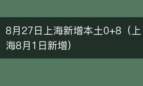 8月27日上海新增本土0+8（上海8月1日新增）