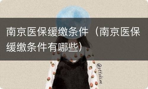南京医保缓缴条件（南京医保缓缴条件有哪些）