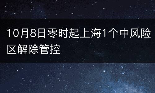 10月8日零时起上海1个中风险区解除管控
