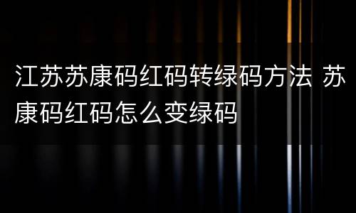 江苏苏康码红码转绿码方法 苏康码红码怎么变绿码